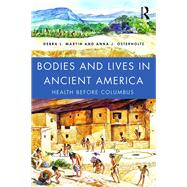 Bodies and Lives in Ancient America: Health Before Columbus by Martin; Debra L., 9781138902879