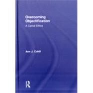 Overcoming Objectification: A Carnal Ethics by Cahill; Ann J., 9780415882880