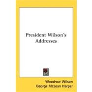 President Wilson's Addresses by Wilson, Woodrow; Harper, George McLean, 9780548472880
