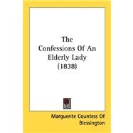 The Confessions Of An Elderly Lady by Marguerite, Countess of Blessington, 9780548782880