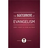 The Sacrament of Evangelism by Root, Jerry; Guthrie, Stan; Dorsett, Lyle, 9780802422880