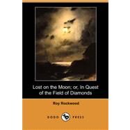 Lost on the Moon: Or, in Quest of the Field of Diamonds by ROCKWOOD ROY, 9781406562880