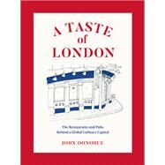 A Taste of London The Restaurants and Pubs Behind a Global Culinary Capital by Donohue, John, 9781419742880