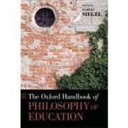 The Oxford Handbook of Philosophy of Education by Siegel, Harvey, 9780195312881