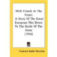 With French at the Front : A Story of the Great European War down to the Battle of the Aisne (1916) by Brereton, Frederick Sadleir, 9780548602881