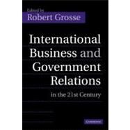 International Business and Government Relations in the 21st Century by Grosse, Robert, 9781107402881
