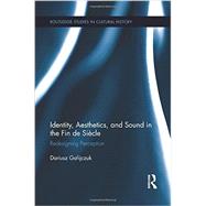 Identity, Aesthetics, and Sound in the Fin de SiFcle: Redesigning Perception by Gafijczuk; Dariusz, 9781138952881