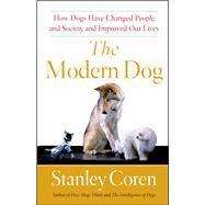 The Modern Dog How Dogs Have Changed People and Society and Improved Our Lives by Coren, Stanley, 9781439152881