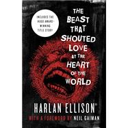 The Beast That Shouted Love at the Heart of the World by Ellison, Harlan, 9781497642881