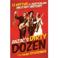 ANZAC's Dirty Dozen 12 Myths of Australian Military History by Stockings, Craig, 9781742232881