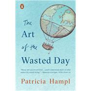 The Art of the Wasted Day by Hampl, Patricia, 9780143132882