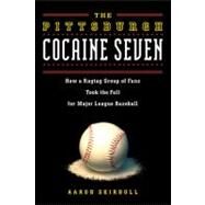The Pittsburgh Cocaine Seven How a Ragtag Group of Fans Took the Fall for Major League Baseball by Skirboll, Aaron, 9781569762882