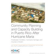 Community Planning and Capacity Building in Puerto Rico After Hurricane Maria Predisaster Conditions, Hurricane Damage, and Courses of Action by Towe, Vivian L.; Petrun Sayers, Elizabeth L.; Chan, Edward W.; Kim, Alice Y.; Tom, Ashlyn; Chan, Wing  Yi; Marquis, Jefferson P.; Robbins, Michael W.; Saum-Manning, Lisa; Weden, Margaret M.; Payne, Leslie Adrienne, 9781977402882
