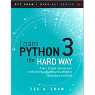 Learn Python 3 the Hard Way A Very Simple Introduction to the Terrifyingly Beautiful World of Computers and Code by Shaw, Zed A., 9780134692883