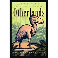 Otherlands A Journey Through Earth's Extinct Worlds by Halliday, Thomas, 9780593132883