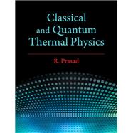 Classical and Quantum Thermal Physics by Prasad, R., 9781107172883