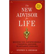 The New Advisor for Life Become the Indispensable Financial Advisor to Affluent Families by Gresham, Stephen D., 9781118062883