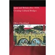 Japan and Britain after 1859: Creating Cultural Bridges by Checkland,Olive, 9781138862883