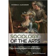 Sociology of the Arts Exploring Fine and Popular Forms by Alexander, Victoria D., 9780470672884