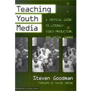 Teaching Youth Media: A Critical Guide to Literacy, Video Production, & Social Change by Goodman, Steven; Greene, Maxine, 9780807742884