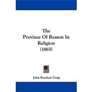 The Province of Reason in Religion by Craig, John Kershaw, 9781104332884