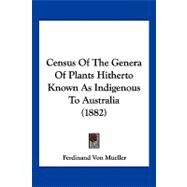 Census of the Genera of Plants Hitherto Known As Indigenous to Australia by Mueller, Ferdinand Von, 9781120172884