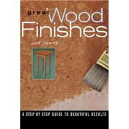 Great Wood Finishes : A Step-by-Step Guide to Beautiful Results by JEWITT, JEFF, 9781561582884