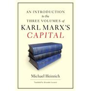 An Introduction to the Three Volumes of Karl Marx's Capital by Heinrich, Michael; Locascio, Alexander, 9781583672884
