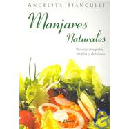 Manjares naturales / Natural Delicacies: Recetas integrales, simples y deliciosas / Integral Recipes, simple and delicious by Bianculli, Angela, 9789871102884