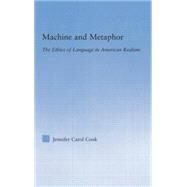 Machine and Metaphor: The Ethics of Language in American Realism by Cook; Jennifer C., 9780415762885
