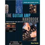 The Guitar Amp Handbook Understanding Tube Amplifiers and Getting Great Sounds by Hunter, Dave, 9781480392885