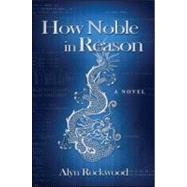 How Noble in Reason by Rockwood; Alyn R., 9781568812885