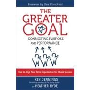 The Greater Goal Connecting Purpose and Performance by Jennings, Ken; Hyde, Heather, 9781609942885