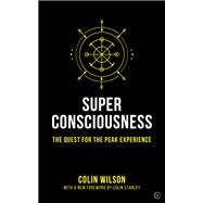Super Consciousness The Quest for the Peak Experience by Stanley, Colin; Wilson, Colin, 9781786782885
