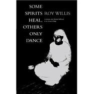Some Spirits Heal, Others Only Dance A Journey into Human Selfhood in an African Village by Willis, Roy, Ph.D., 9781859732885
