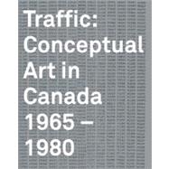 Traffic Conceptual Art in Canada 1965-1980 by Arnold, Grant ; Henry, Karen, 9781895442885
