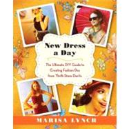 New Dress a Day The Ultimate DIY Guide to Creating Fashion Dos from Thrift-Store Don'ts by LYNCH, MARISA, 9780345532886