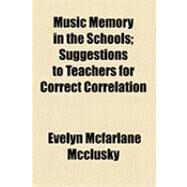 Music Memory in the Schools: Suggestions to Teachers for Correct Correlation by Mcclusky, Evelyn Mcfarlane, 9781154502886