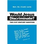 Would Jesus Discriminate? : The 21st Century Question by LOVE CINDI, 9781425172886
