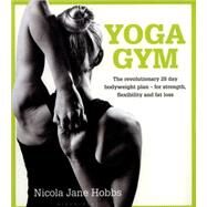 Yoga Gym The Revolutionary 28 Day Bodyweight Plan - for Strength, Flexibility and Fat Loss by Hobbs, Nicola Jane, 9781472912886