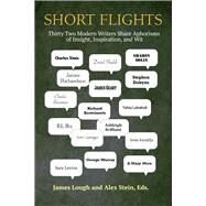 Short Flights Thirty-Two Modern Writers Share Aphorisms of Insight, Inspiration, and Wit by Lough, James; Stein, Alex, 9781936182886