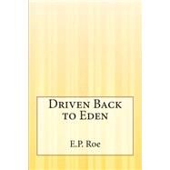 Driven Back to Eden by Roe, Edward Payson, 9781507572887
