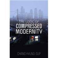 The Logic of Compressed Modernity by Kyung-Sup, Chang, 9781509552887
