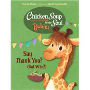 Chicken Soup for the Soul BABIES: Say Thank You, Little Giraffe (But Why?) by Pliska, Zeena; Quintanilla, Hazel, 9781623542887