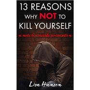 13 Reasons Why NOT to Kill Yourself A Note For Suicide Prevention by Hanson, Lisa, 9781644572887