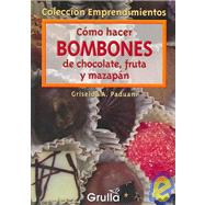 Como hacer bombones de chocolate, fruta y mazapan/ How to Make Chocolate, Fruit and Marzipan Bonbons by Paduani, Griselda, 9789875202887