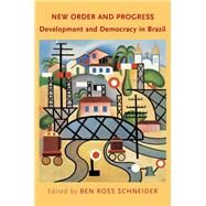 New Order and Progress Development and Democracy in Brazil by Schneider, Ben Ross, 9780190462888