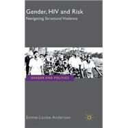 The Gender, HIV and Risk Navigating structural violence by Anderson, Emma-Louise, 9780230292888