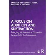 A Focus on Addition and Subtraction: Bringing Mathematics Education Research to the Classroom by Ebby, Caroline B; Hulbert, Elizabeth T; Broadhead, Rachel M, 9780367462888