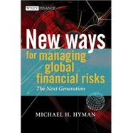 New Ways for Managing Global Financial Risks The Next Generation by Hyman, Michael H., 9780470012888